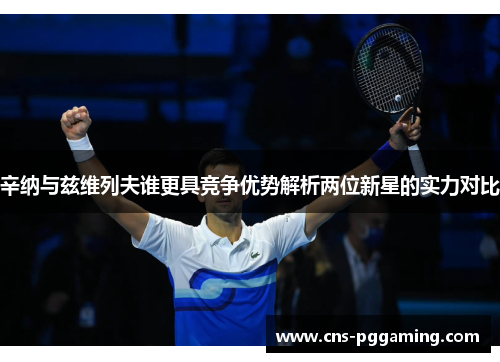 辛纳与兹维列夫谁更具竞争优势解析两位新星的实力对比