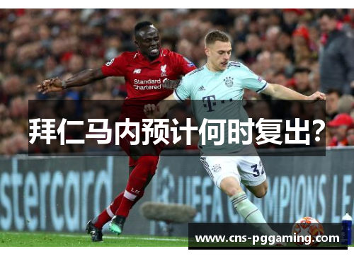 拜仁马内预计何时复出？