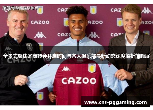 全景式聚焦冬窗转会开启时间与各大俱乐部最新动态深度解析前瞻展