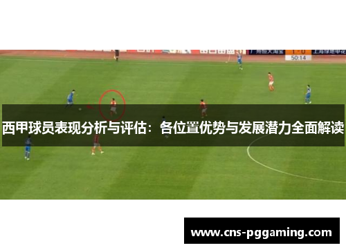 西甲球员表现分析与评估：各位置优势与发展潜力全面解读