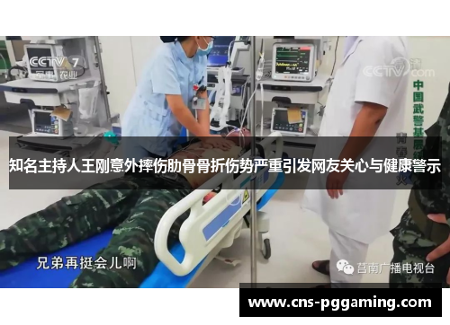 知名主持人王刚意外摔伤肋骨骨折伤势严重引发网友关心与健康警示 知名主持人王刚意外摔伤肋骨骨折伤势严重引发网友关心与健康警示