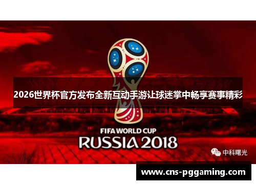2026世界杯官方发布全新互动手游让球迷掌中畅享赛事精彩